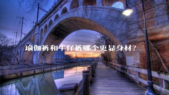 瑜伽裤和牛仔裤哪个更显身材？